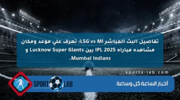 تفاصيل البث المباشر LSG vs MI: تعرف على موعد ومكان مشاهدة مباراة IPL 2025 بين Lucknow Super Giants و Mumbai Indians.
